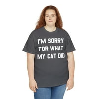 Žao mi je zbog onoga što je moja mačka uradila uniziranu grafičku majicu, veličine S-5XL