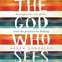 Bog koji vidi: imigrante, Bibliju i putovanje ka koji pripadaju, u prepunu meke korice Karen Gonzalez